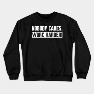 Nobody Cares Work Harder Crewneck Sweatshirt